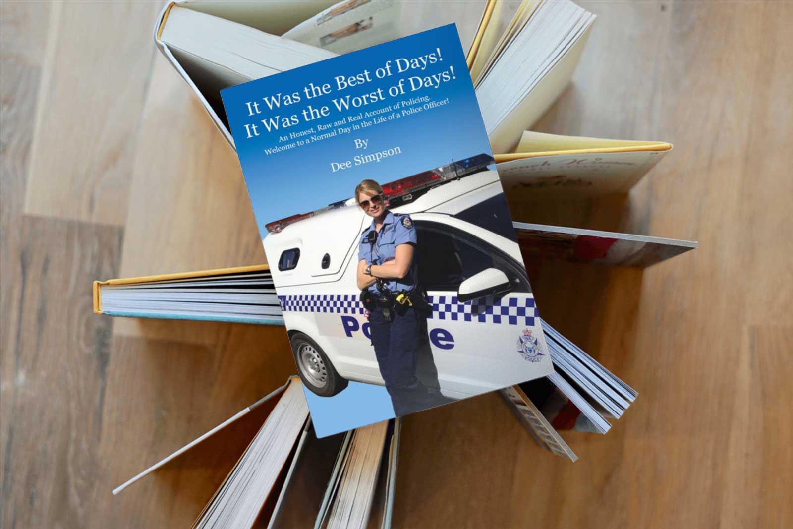 It Was the Best of Days! It Was the Worst of Days! An Honest, Raw and Real Account of Policing. Welcome to a Normal Day in the Life of a Police Officer! by Dee Simpson Author
